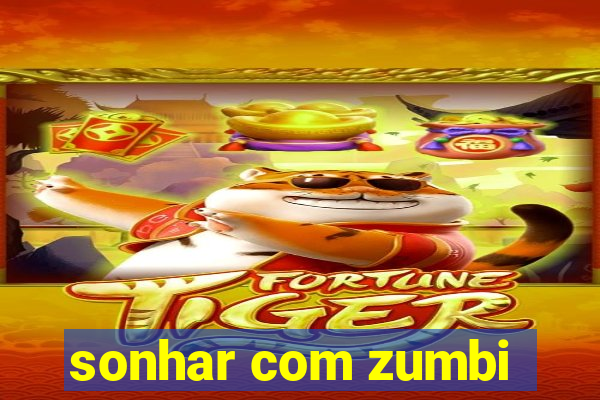 sonhar com zumbi